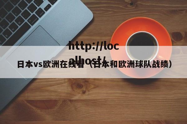 日本vs欧洲在线看（日本和欧洲球队战绩）